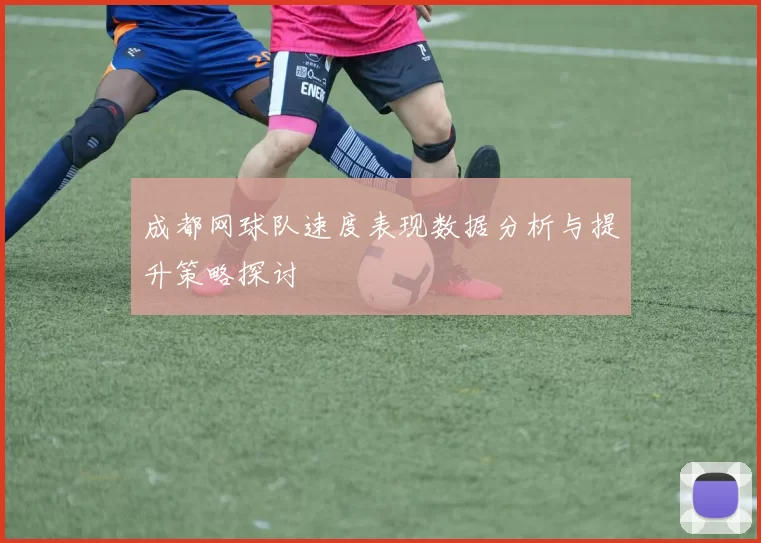 成都网球队速度表现数据分析与提升策略探讨