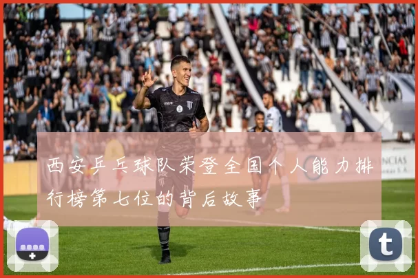 西安乒乓球队荣登全国个人能力排行榜第七位的背后故事